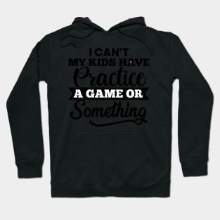 I Cant My Kids Have Practice a game Hoodie